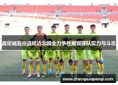 嘉定城发迎战延边北国全力争胜展现球队实力与斗志